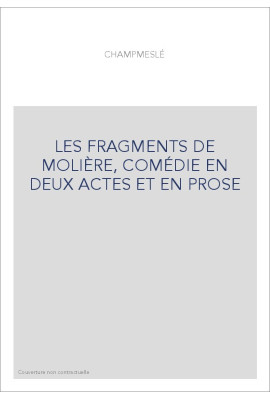 LES FRAGMENTS DE MOLIÈRE, COMÉDIE EN DEUX ACTES ET EN PROSE