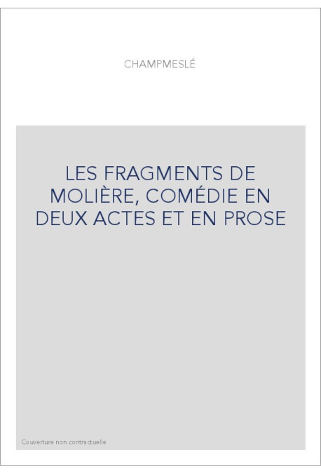 LES FRAGMENTS DE MOLIÈRE, COMÉDIE EN DEUX ACTES ET EN PROSE