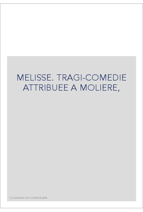 MELISSE. TRAGI-COMEDIE ATTRIBUEE A MOLIERE,