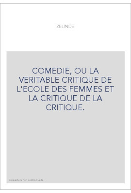 COMEDIE, OU LA VERITABLE CRITIQUE DE L'ECOLE DES FEMMES ET LA CRITIQUE DE LA CRITIQUE.