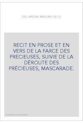 RECIT EN PROSE ET EN VERS DE LA FARCE DES PRECIEUSES, SUIVIE DE LA DÉROUTE DES PRÉCIEUSES, MASCARADE.