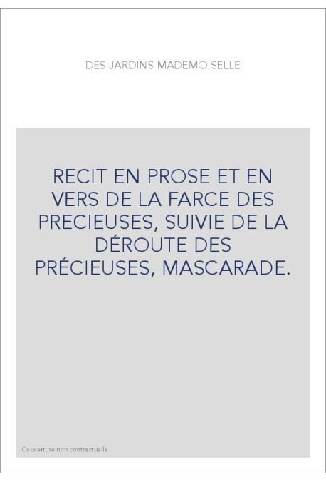 RECIT EN PROSE ET EN VERS DE LA FARCE DES PRECIEUSES, SUIVIE DE LA DÉROUTE DES PRÉCIEUSES, MASCARADE.