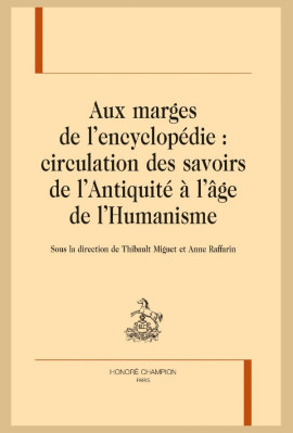 AUX MARGES DE L'ENCYCLOPÉDIE : CIRCULATION DES SAVOIRS DE L'ANTIQUITÉ À L'ÂGE DE L'HUMANISME