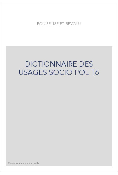 DICTIONNAIRE DES USAGES SOCIO POL T6