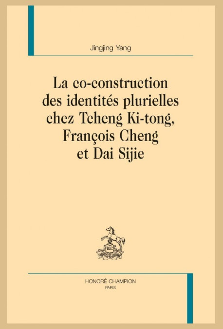 LA CO-CONSTRUCTION DES IDENTITÉS PLURIELLES CHEZ TCHENG KI-TONG, FRANÇOIS CHENG ET DAI SIJIE