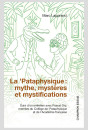 LA 'PATAPHYSIQUE : MYTHE, MYSTÈRES ET MYSTIFICATIONS