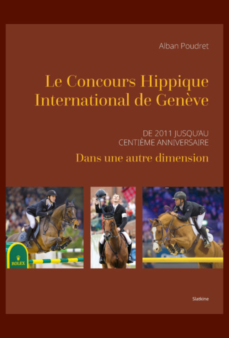 LE CONCOURS HIPPIQUE INTERNATIONAL DE GENEVE. DE 2011 JUSQU'AU CENTIÈME ANNIVERSAIRE