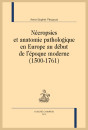 NÉCROPSIES ET ANATOMIE PATHOLOGIQUE EN EUROPE AU DÉBUT DE L'ÉPOQUE MODERNE (1500-1761)