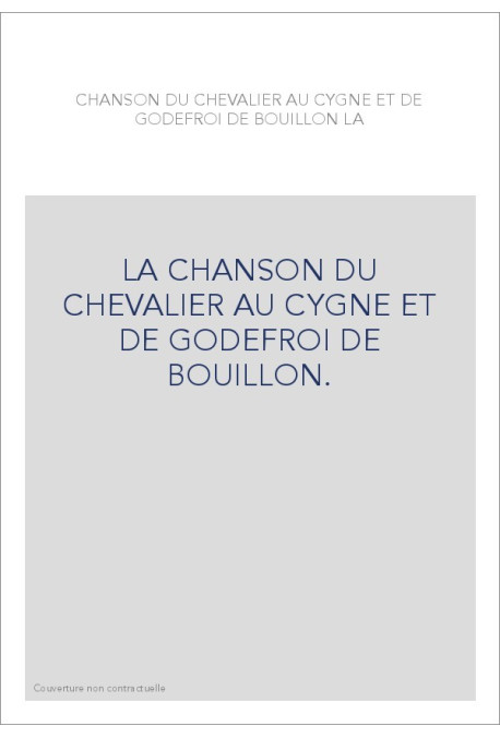 LA CHANSON DU CHEVALIER AU CYGNE ET DE GODEFROI DE BOUILLON.