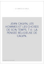 JEAN CALVIN, LES HOMMES ET LES CHOSES DE SON TEMPS. T 4 : LA PENSEE RELIGIEUSE DE CALVIN.