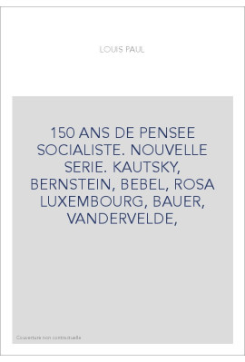 150 ANS DE PENSEE SOCIALISTE. NOUVELLE SERIE. KAUTSKY, BERNSTEIN, BEBEL, ROSA LUXEMBOURG, BAUER, VANDERVELDE,