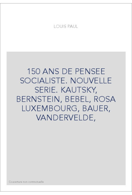 150 ANS DE PENSEE SOCIALISTE. NOUVELLE SERIE. KAUTSKY, BERNSTEIN, BEBEL, ROSA LUXEMBOURG, BAUER, VANDERVELDE,