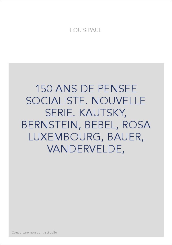 150 ANS DE PENSEE SOCIALISTE. NOUVELLE SERIE. KAUTSKY, BERNSTEIN, BEBEL, ROSA LUXEMBOURG, BAUER, VANDERVELDE,