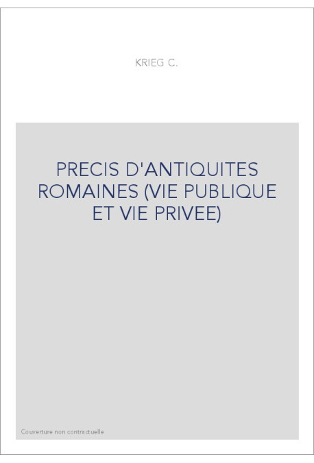 PRECIS D'ANTIQUITES ROMAINES (VIE PUBLIQUE ET VIE PRIVEE)