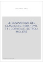 LE ROMANTISME DES CLASSIQUES. (1886-1891). T 1 : CORNEILLE, ROTROU, MOLIERE