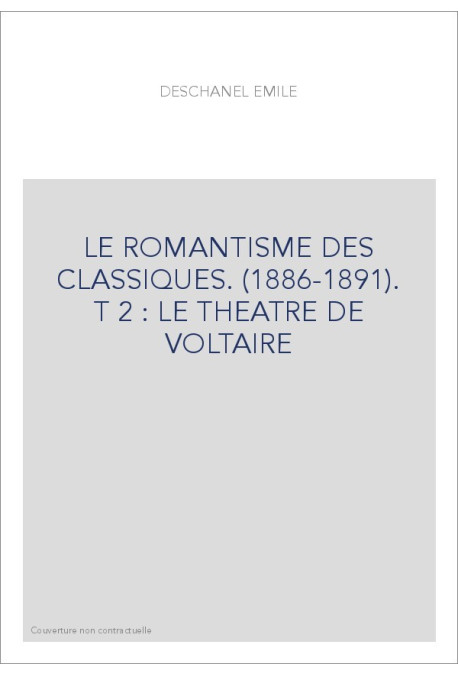 LE ROMANTISME DES CLASSIQUES. (1886-1891). T 2 : LE THEATRE DE VOLTAIRE