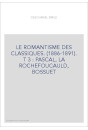 LE ROMANTISME DES CLASSIQUES. (1886-1891).  T 3 : PASCAL, LA ROCHEFOUCAULD, BOSSUET