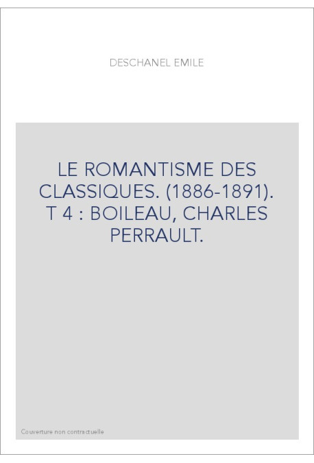 LE ROMANTISME DES CLASSIQUES. (1886-1891). T 4 : BOILEAU, CHARLES PERRAULT.