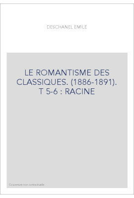 LE ROMANTISME DES CLASSIQUES. (1886-1891). T 5-6 : RACINE