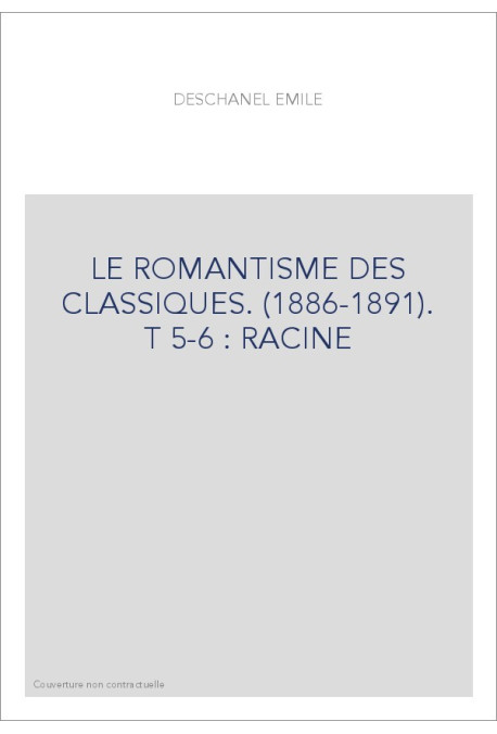 LE ROMANTISME DES CLASSIQUES. (1886-1891). T 5-6 : RACINE