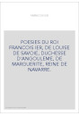 POESIES DU ROI FRANCOIS IER, DE LOUISE DE SAVOIE, DUCHESSE D'ANGOULEME, DE MARGUERITE, REINE DE NAVARRE.